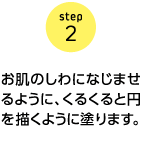 step2　お肌のしわになじませるように、くるくると円を描くように塗ります。