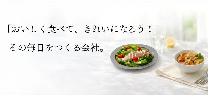 「おいしく食べて、きれいになろう！」その毎日をつくる会社。